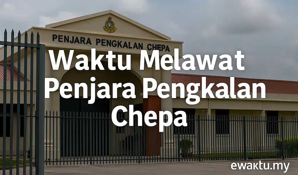 Waktu Melawat Penjara Pengkalan Chepa Terkini